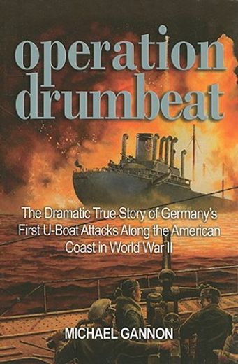 operation drumbeat,the dramatic true story of germany´s first u-boat attacks along the american coast in world war ii