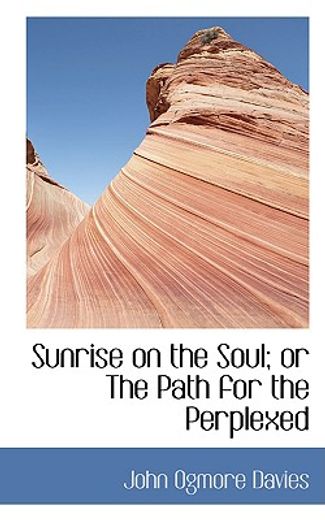 sunrise on the soul; or the path for the perplexed