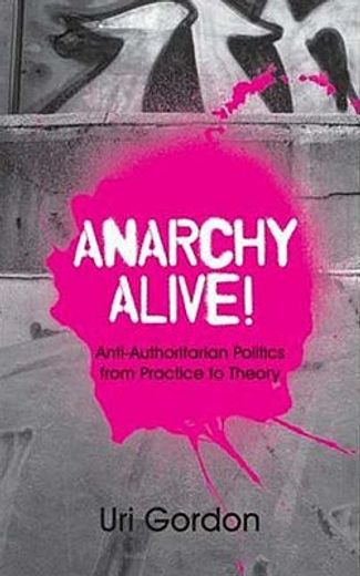 anarchy alive!,anti-authoritarian politics from practice to theory