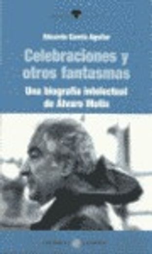 Celebraciones y otros fantasmas: biografia de alvaro mutis (Colección Ceiba)