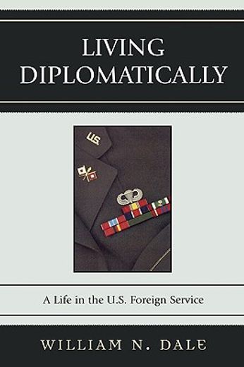 living diplomatically,a life in the u.s. foreign service