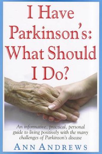 i have parkinson ` s: what should i do?: an informative, practical, personal guide to living positively with the many challenges of parkinson ` s disease (en Inglés)