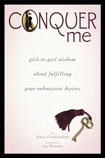 conquer me,girl-to-girl wisdom about fulfilling your submissive desires (en Inglés)