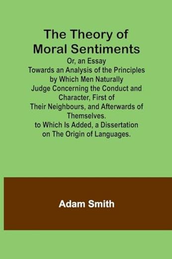The Theory of Moral Sentiments or, an Essay Towards an Analysis of the Principles by Which men Naturally Judge Concerning the Conduct and Character, f (en Inglés)