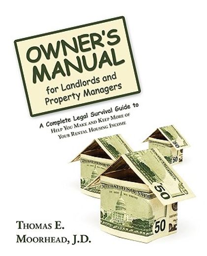 owner´s manual for landlords and property managers,a complete legal survival guide to help you make and keep more of your rental housing income