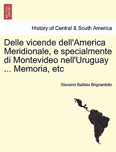 delle vicende dell ` america meridionale, e specialmente di montevideo nell ` uruguay ... memoria, etc