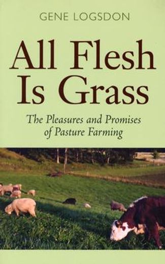 all flesh is grass,the pleasures and promises of pasture farming