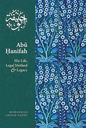 Abu Hanifah: His Life, Legal Method and Legacy (en Inglés)