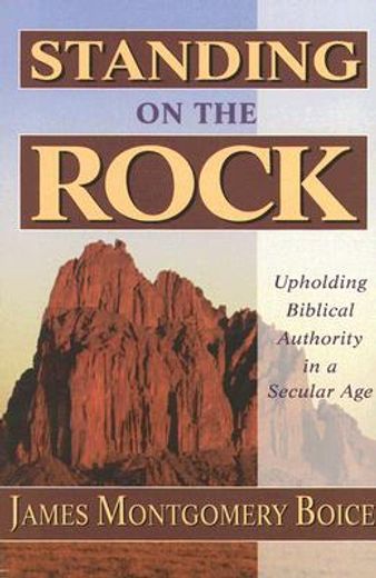 standing on the rock,upholding biblical authority in a secular age