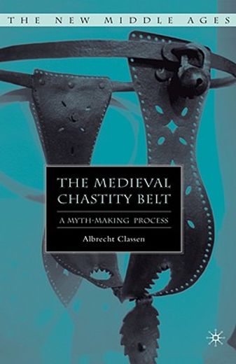 the medieval chastity belt,a myth-making process