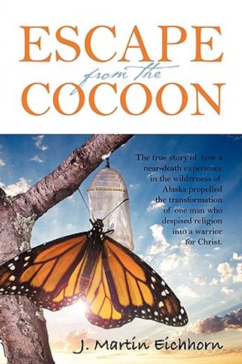 escape from the cocoon: the true story of how a near-death experience in the wilderness of alaska pr