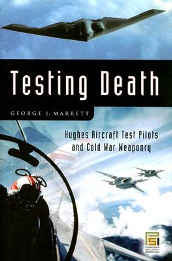 testing death,hughes aircraft test pilots and cold war weaponry