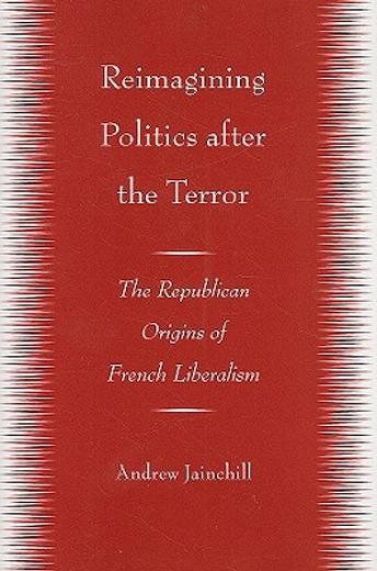 reimagining politics after the terror,the republican origins of french liberalism