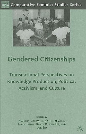 gendered citizenships,transnational perspectives on knowledge production, political activism, and culture