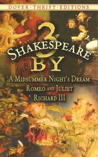 3 by shakespeare,a midsummer night´s dream, romeo and juliet and richard iii