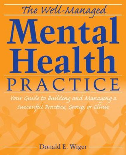 the well-managed mental health practice,your guide to building and managing a successful practice, group, or clinic