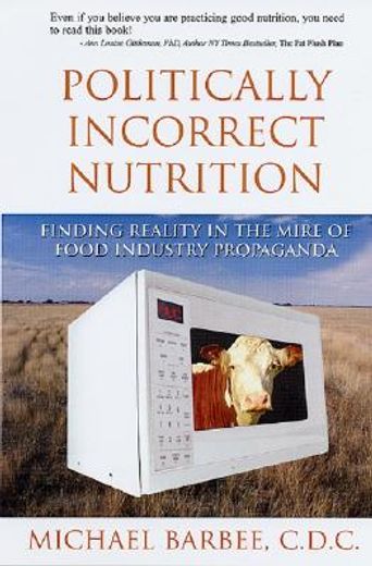 Politically Incorrect Nutrition: Finding Reality in the Mire of Food Industry Propaganda (in English)