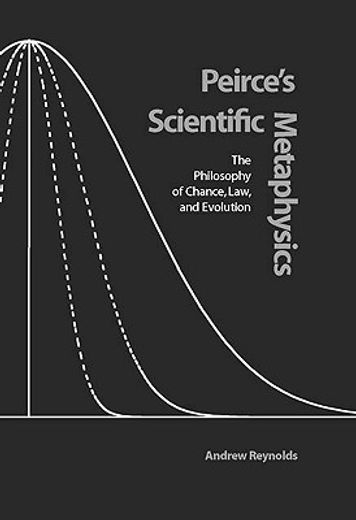 peirce´s scientific metaphysics,the philosophy of chance, law, & evolution