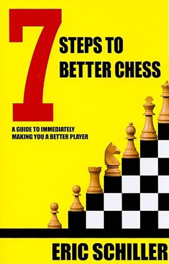 7 Steps to Better Chess: A Guide to Immediately Making You a Better Player (en Inglés)