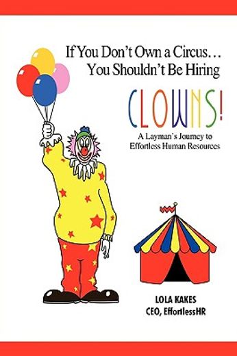 if you don´t own a circus, you shouldn´t be hiring clowns,a layman´s journey to effortless human resources