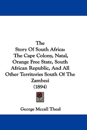 the story of south africa,the cape colony, natal, orange free state, south african republic, and all other territories south o