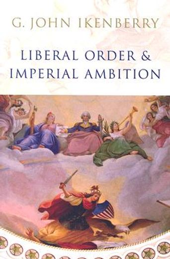 liberal order and imperial ambition,essays on american power and world politics
