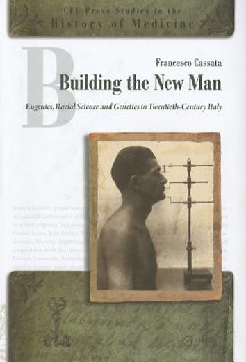 building a new man,eugenics, racial sciences and genetics in twentieth century italy