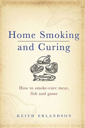 Home Smoking and Curing: How to Smoke-Cure Meat, Fish and Game (en Inglés)