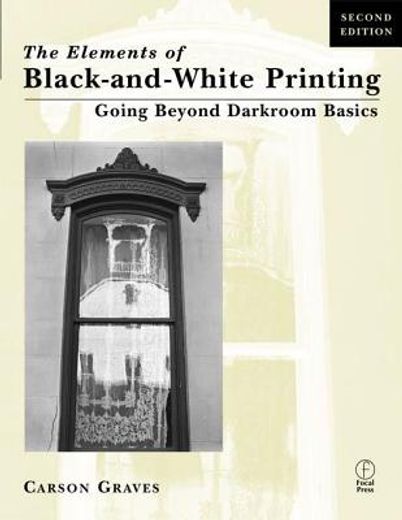 the elements of black- and- white printing,going beyond darkroom basics