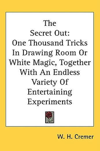 the secret out,one thousand tricks in drawing room or white magic, together with an endless variety of entertaining