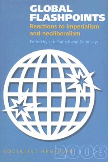 socialist register 2008,global flashpoints,reactions to imperialism and neoliberalism