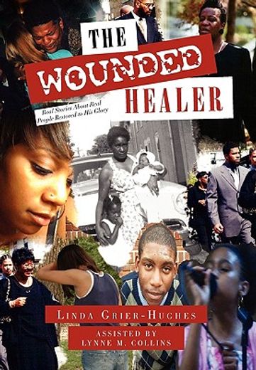 the wounded healer,real stories about real people restored to his glory