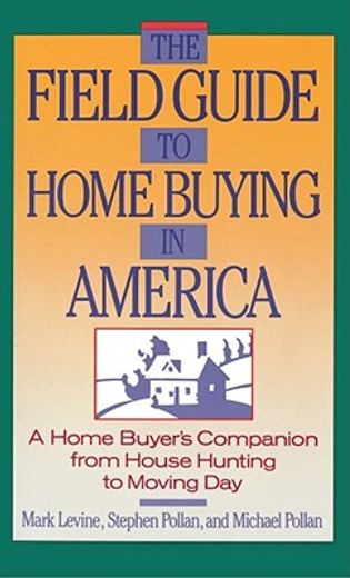 the field guide to home buying in america,a home buyer´s companion from house hunting to moving day