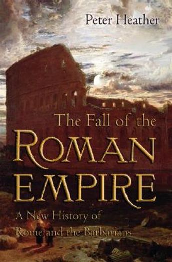 the fall of the roman empire,a new history of rome and the barbarians (in English)