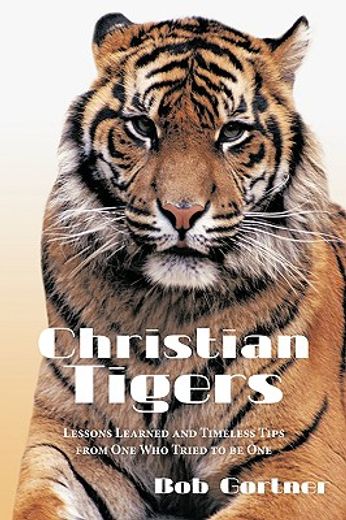 christian tigers,lessons learned and timeless tips from one who tried to be one