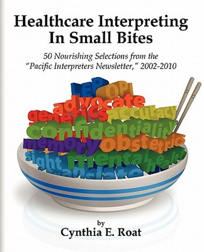 healthcare interpreting in small bites,50 nourshing selections from the ´pacific interpreters newsletter,´ 2002-2010 (en Inglés)