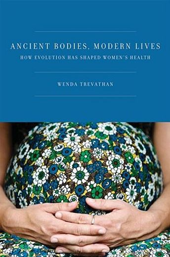 ancient bodies, modern lives,how evolution has shaped women´s health