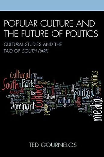 popular culture and the future of politics,cultural studies and the tao of south park
