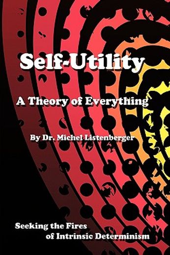 self-utility a theory of everything,seeking the fires of intrinsic determinism