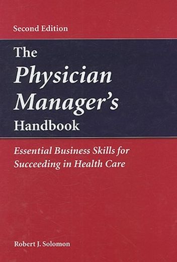 the physician manager´s handbook,essential business skillsfor succeeding in health care