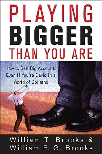 playing bigger than you are,how to sell big accounts even if you´re david in a world of goliaths (en Inglés)