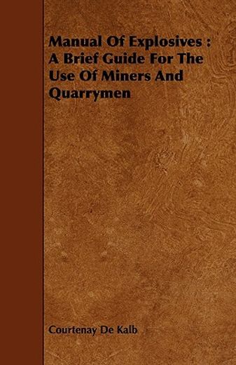 manual of explosives : a brief guide for the use of miners and quarrymen