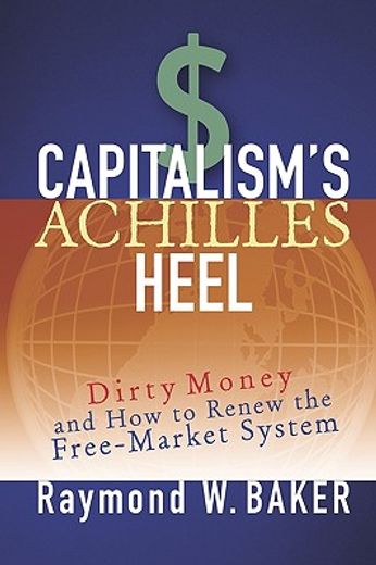 capitalism´s achilles heel,dirty money and how to renew the free-market system (en Inglés)