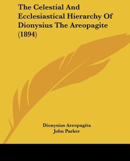 the celestial and ecclesiastical hierarchy of dionysius the areopagite