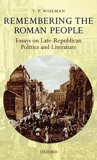 remembering the roman people,essays on late-republican politics and literature