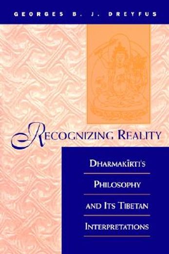 recognizing reality,dharmakirti´s philosophy and its tibetan interpretations