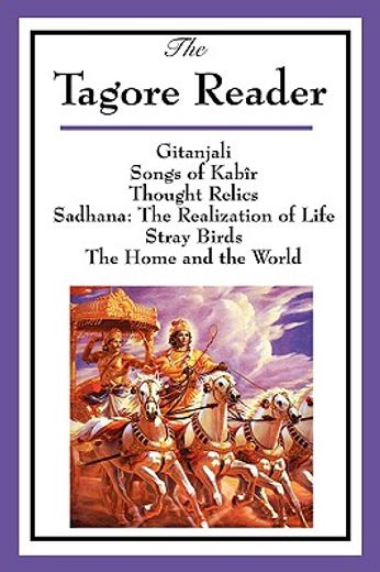 the tagore reader: gitanjali, songs of kabîr, thought relics, sadhana: the realization of life, stra
