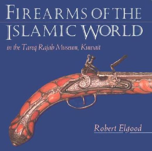 firearms of the islamic world,in the tareq rajab museum, kuwait