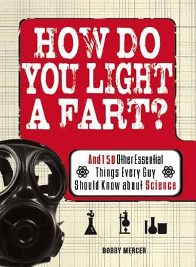 how do you light a fart?,and 150 other essential things every guy should know about science