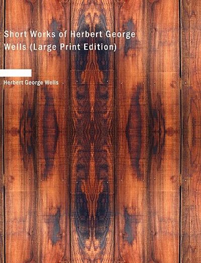 short works of herbert george wells (large print edition)